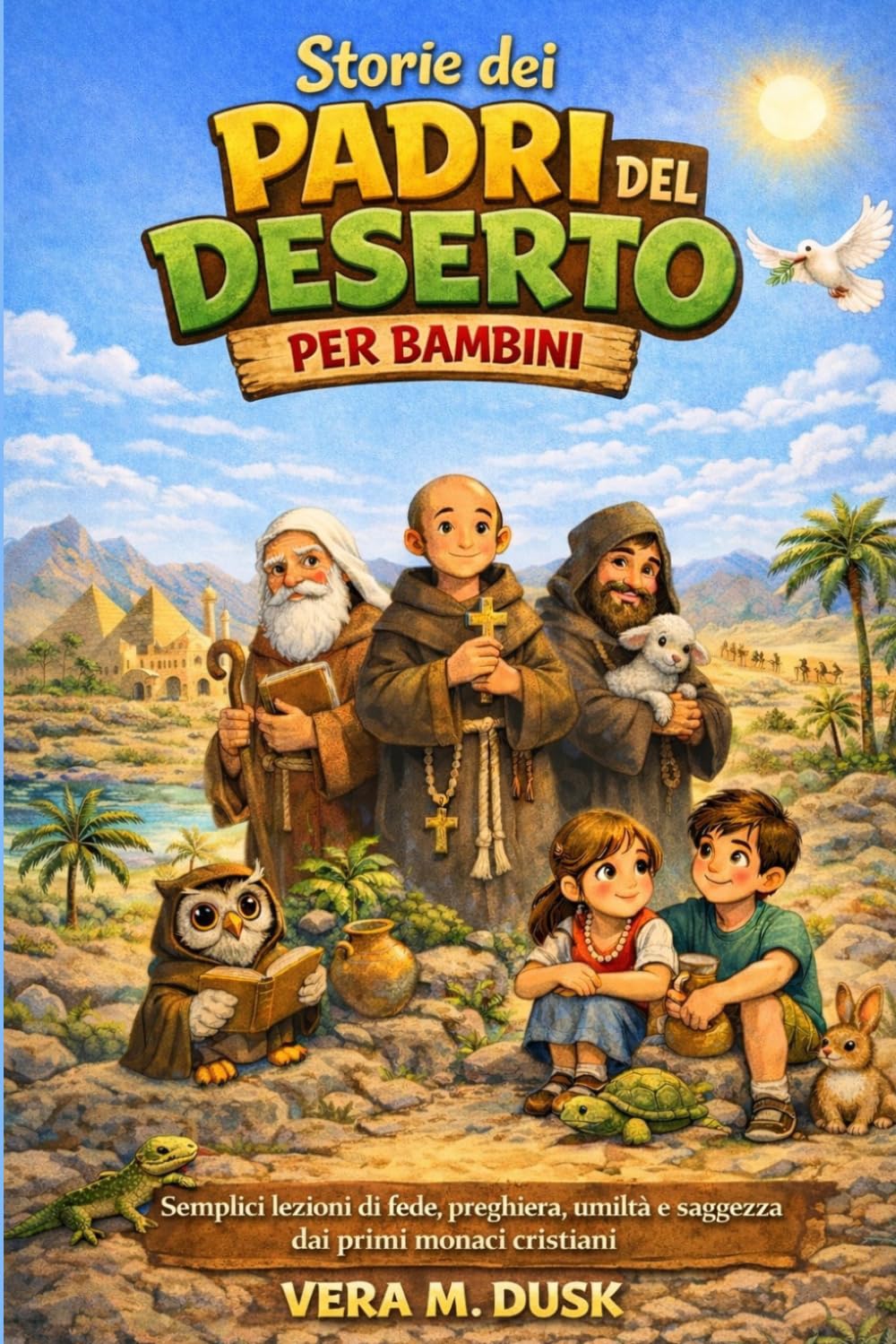 STORIE DEI PADRI DEL DESERTO PER BAMBINI: Semplici lezioni di fede, preghiera, umiltà e saggezza dai primi monaci cristiani