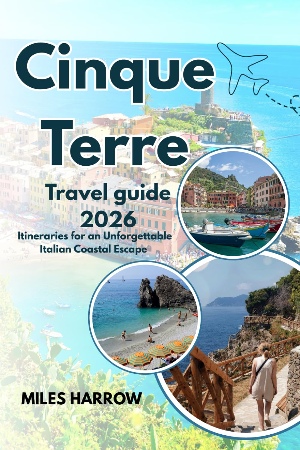 Cinque Terre Travel Guide 2026: Local Secrets, Scenic Trails, Village Walks, Train Tips, Hidden Gems & Smart Itineraries for an Unforgettable Italian Coastal Escape