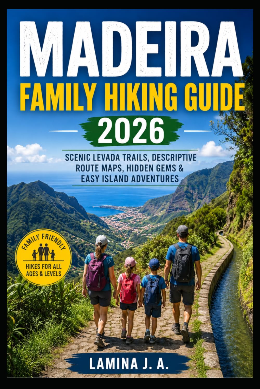 MADEIRA FAMILY HIKING GUIDE 2026: SCENIC LEVADA TRAILS, DESCRIPTIVE ROUTE MAPS, HIDDEN GEMS & EASY ISLAND ADVENTURES