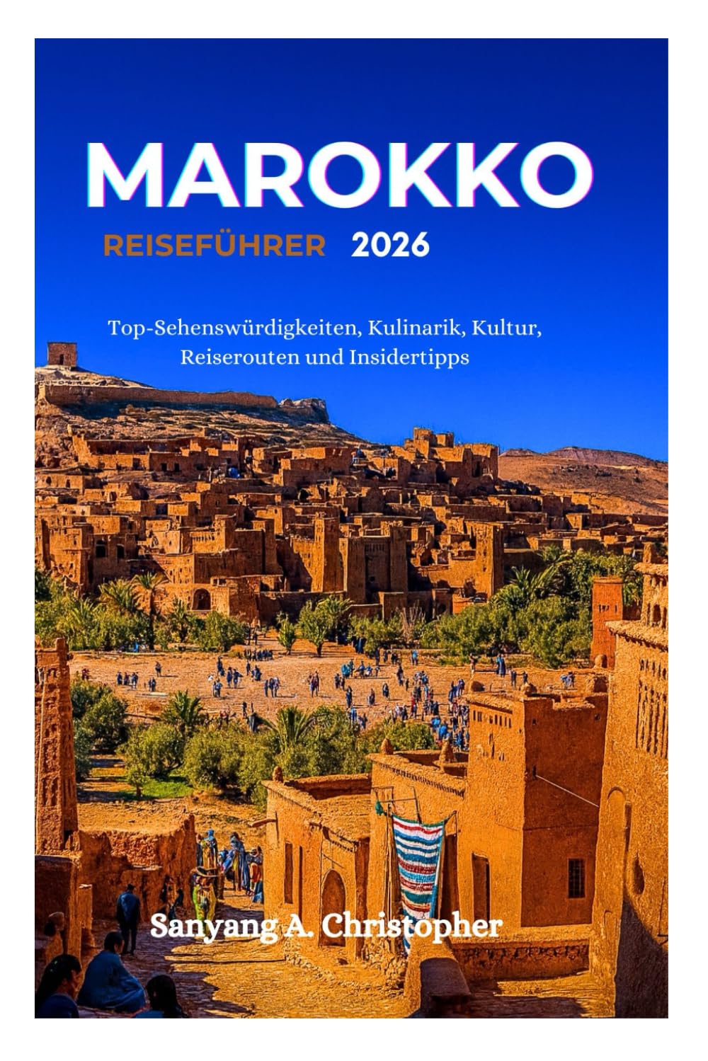 MAROKKO REISEFÜHRER 2026: Top-Sehenswürdigkeiten, Kulinarik, Kultur, Reiserouten und Insidertipps