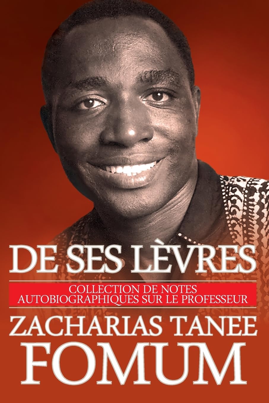 De Ses Lèvres: Collection de Notes Autobiographiques Sur le Professeur Zacharias Tanee Fomum: Volume 1