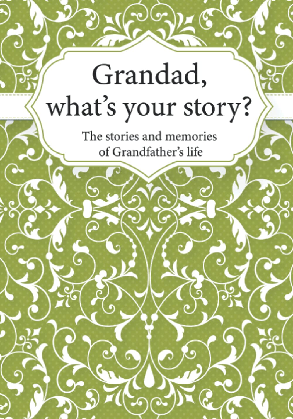 Grandad, What’s Your Story?: The Stories and Memories of Grandfather's Life - A Guided Story Journal.