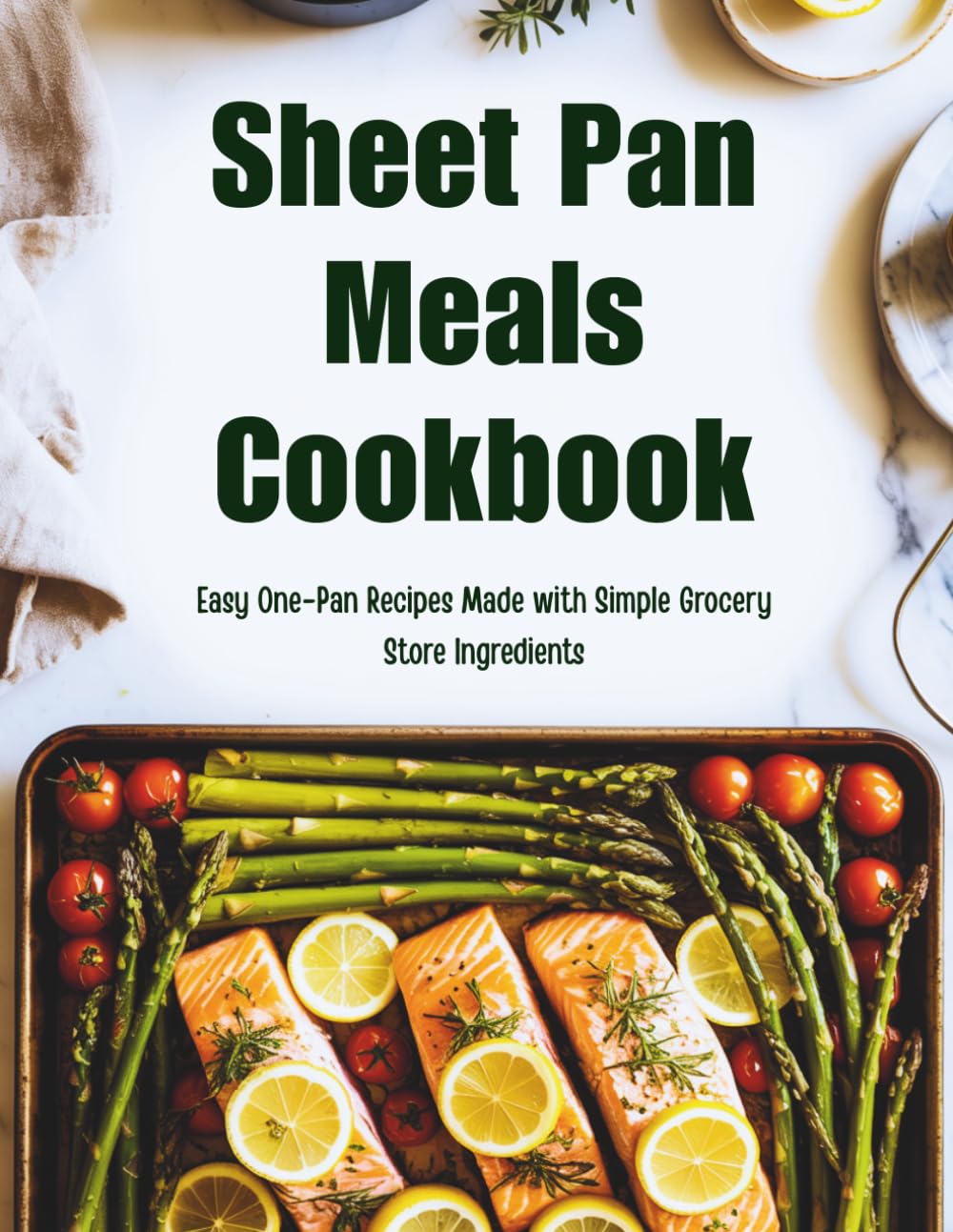 Sheet Pan Meals Cookbook: Easy One-Pan Recipes Made with Simple Grocery Store Ingredients