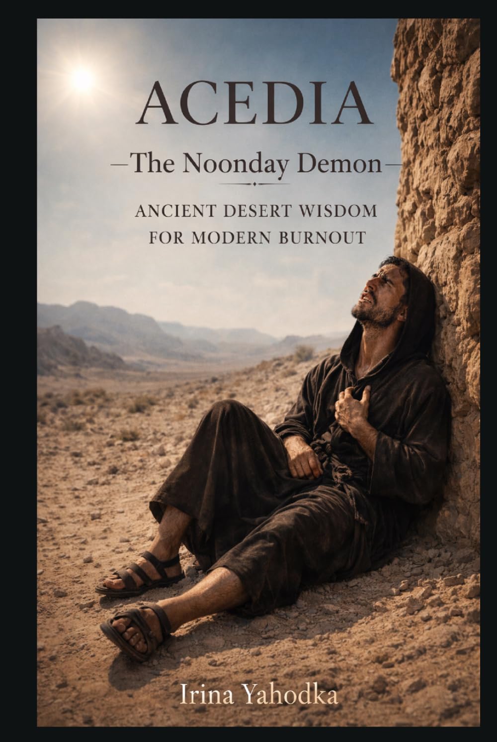 Acedia: Conquering the Noonday Demon: Ancient Desert Wisdom for Modern Burnout (The Philokalia Path)