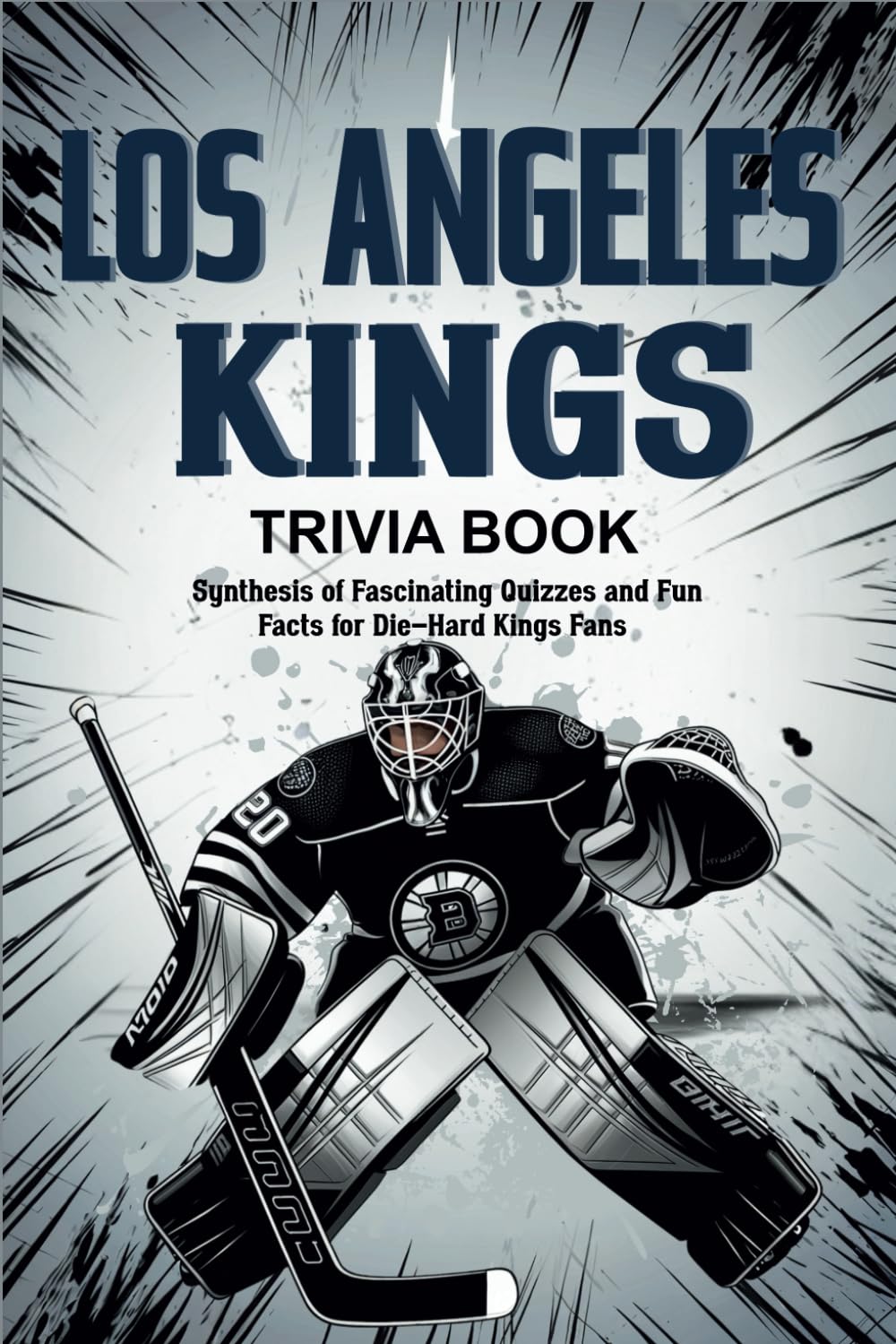 Los Angeles Kings Trivia Book: Synthesis of Fascinating Quizzes and Fun Facts for Die-Hard Kings Fans