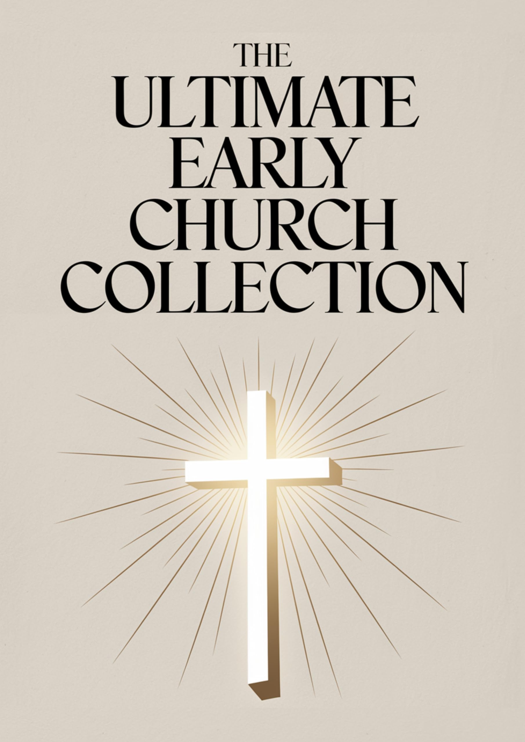 The Ultimate Early Church Collection: The Imitation of Christ, On the Incarnation, Augustine's Confessions, and Others (Grapevine Press)