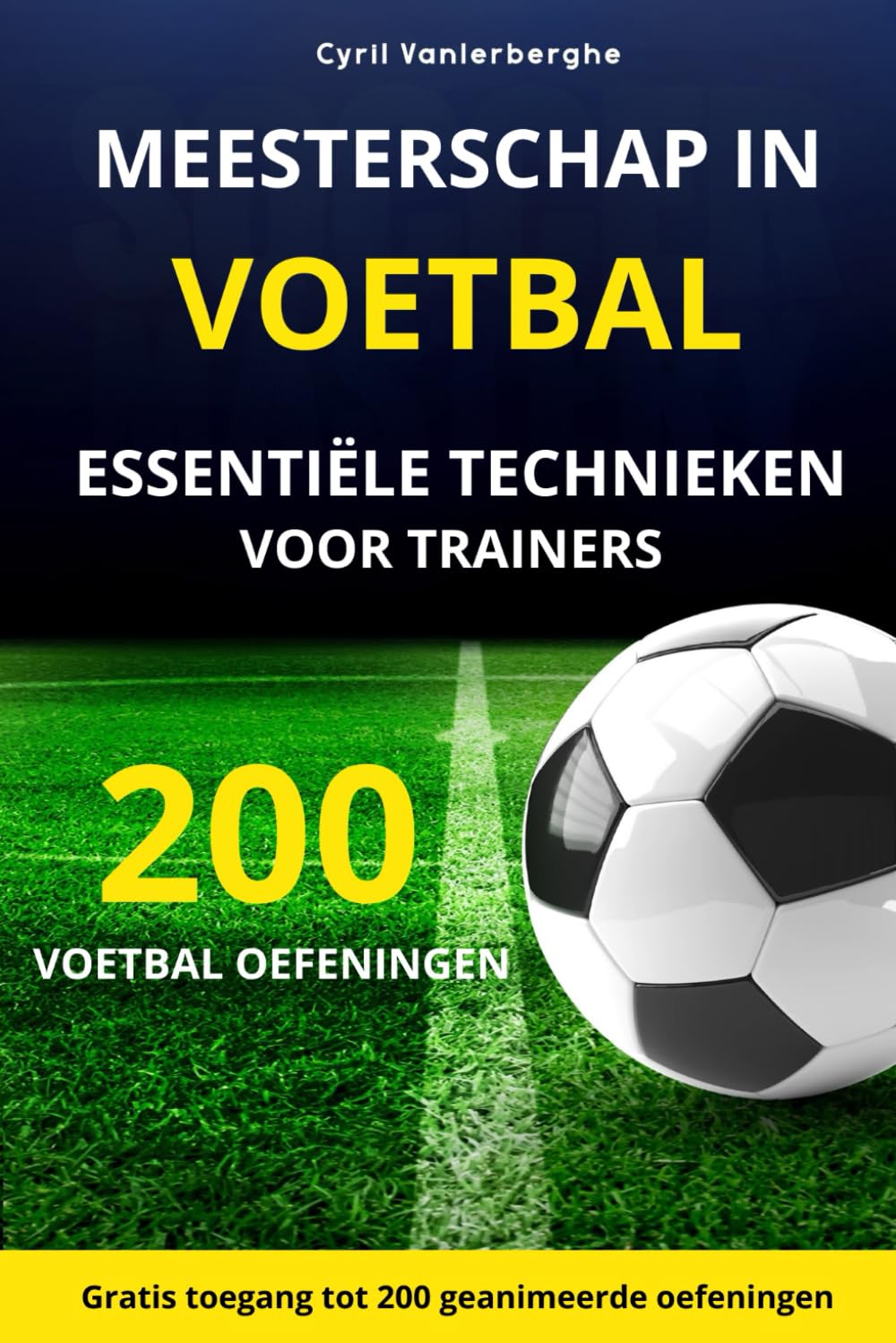 MEESTERSCHAP IN VOETBAL - 200 VOETBAL OEFENINGEN: ESSENTIËLE TECHNIEKEN VOOR TRAINERS - Inbegrepen: 50 oefeningen voor keeperstraining (Dutch Edition)