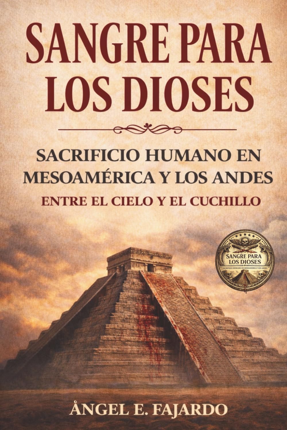 SANGRE PARA LOS DIOSES: SACRIFICIO HUMANO EN MESOAMÉRICA Y LOS ANDES: ENTRE EL CIELO Y EL CUCHILLO