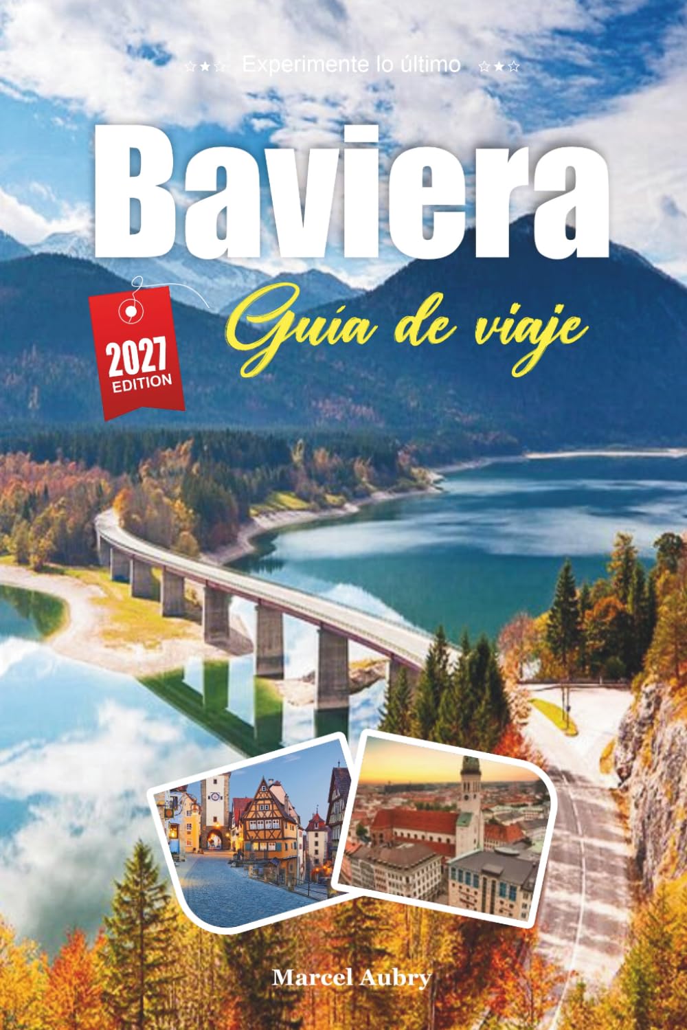 GUÍA DE VIAJE BAVIERA 2027: Guía del viajero de castillos, cervecerías y el poder tranquilo de los Alpes