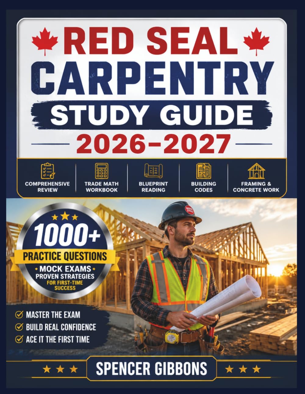 Red Seal Carpentry Study Guide 2026–2027: “Comprehensive Review, Trade Math Workbook, Blueprint Reading, Building Codes, Framing and Concrete Work, ... and Proven Strategies for First-Time Success”