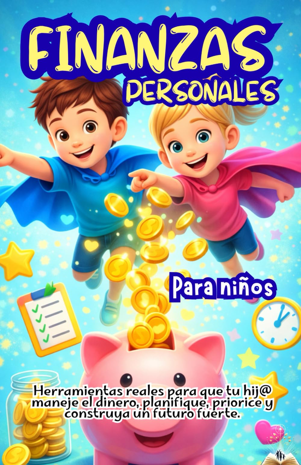 FINANZAS PERSONALES PARA NIÑOS; HERRAMIENTAS REALES PARA QUE TU HIJO O HIJA MANEJE EL DINERO, PLANIFIQUE, PRIORICE Y CONSTRUYA UN FUTURO FUERTE: Ideal ... financiera,metodos y practicas útiles