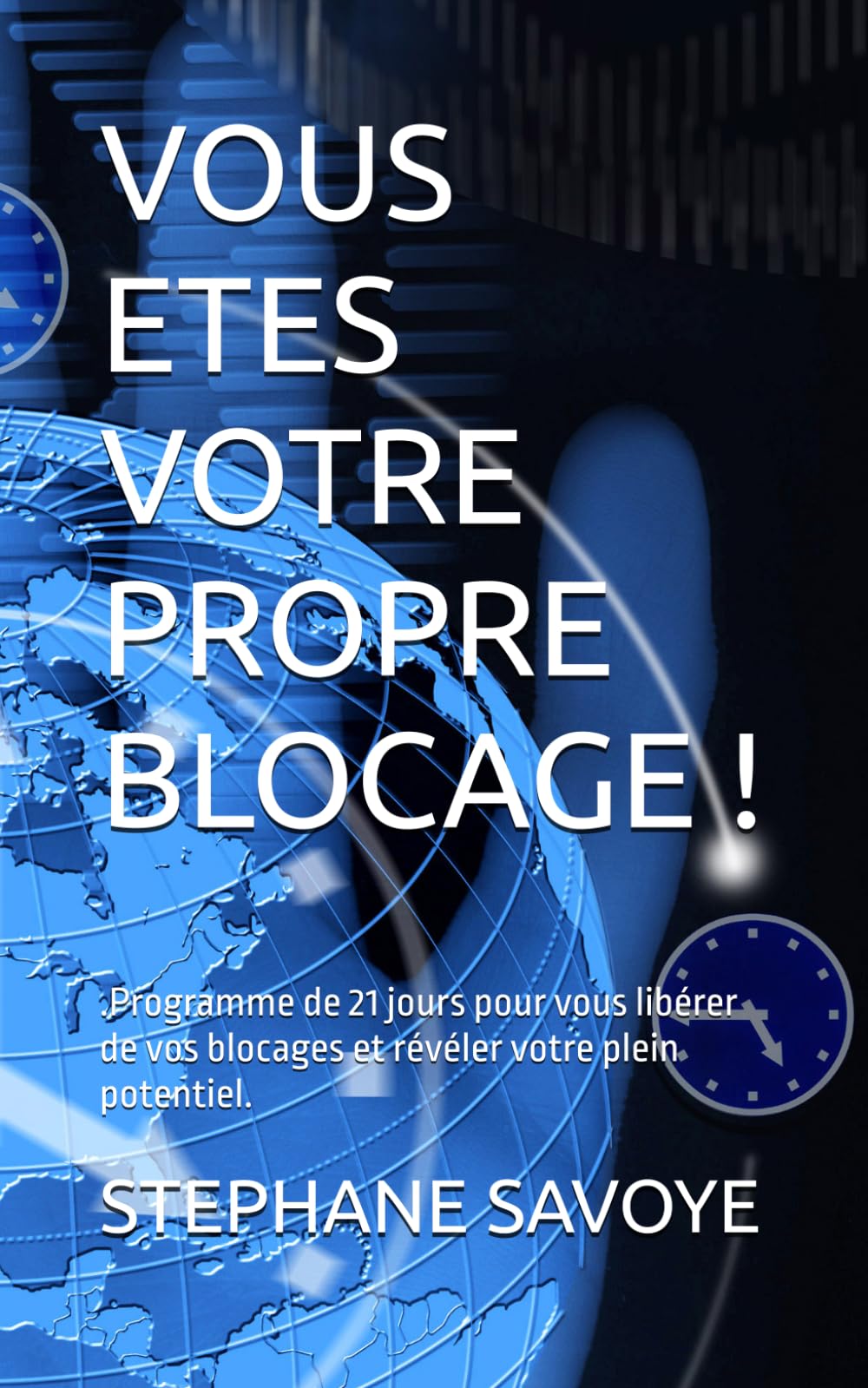 VOUS ETES VOTRE PROPRE BLOCAGE !: .Programme de 21 jours pour vous libérer de vos blocages et révéler votre plein potentiel. (LES CAHIERS PRATIQUES)