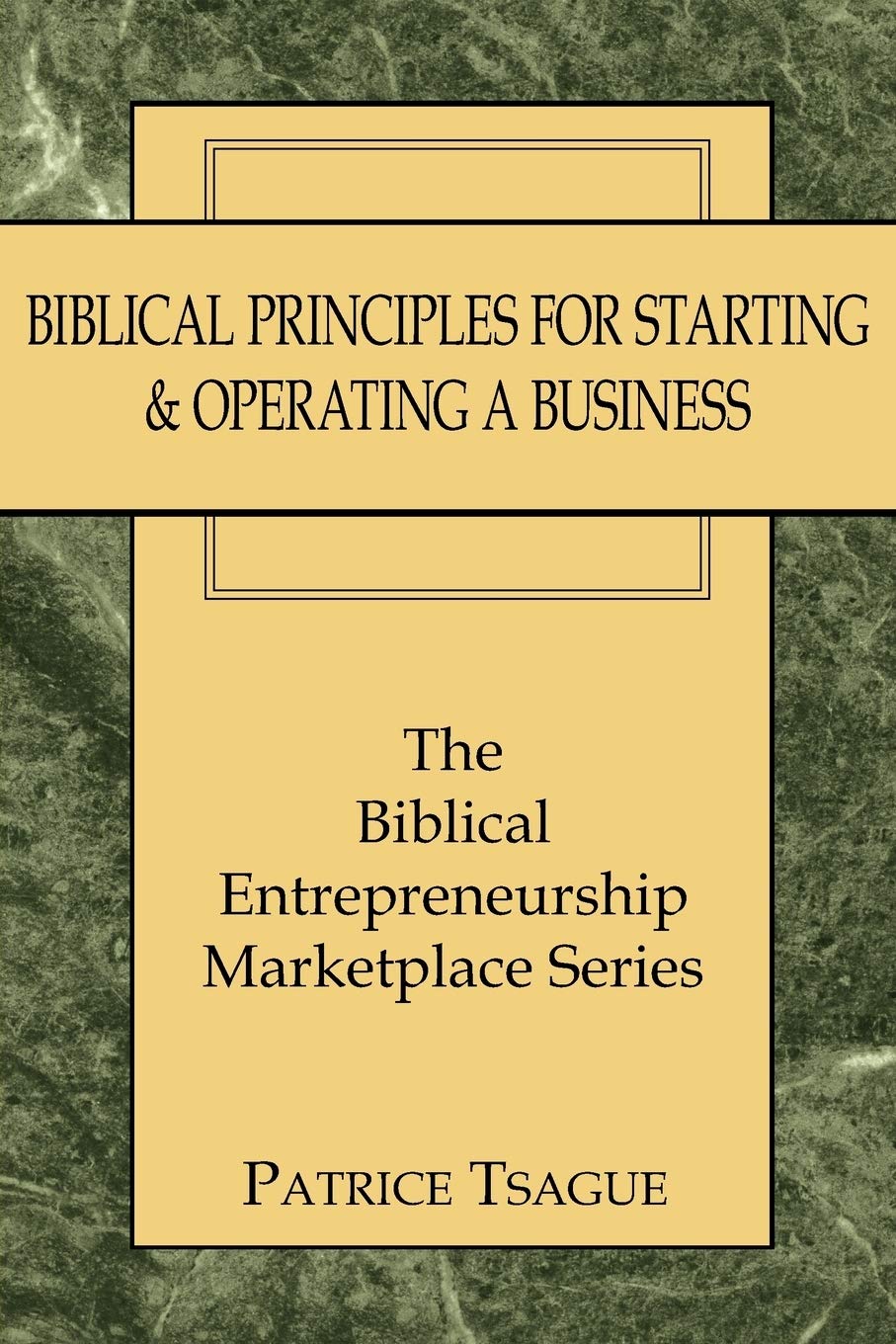 Biblical Principles for Starting & Operating a Business: The Biblical Entrepreneurship Marketplace Series