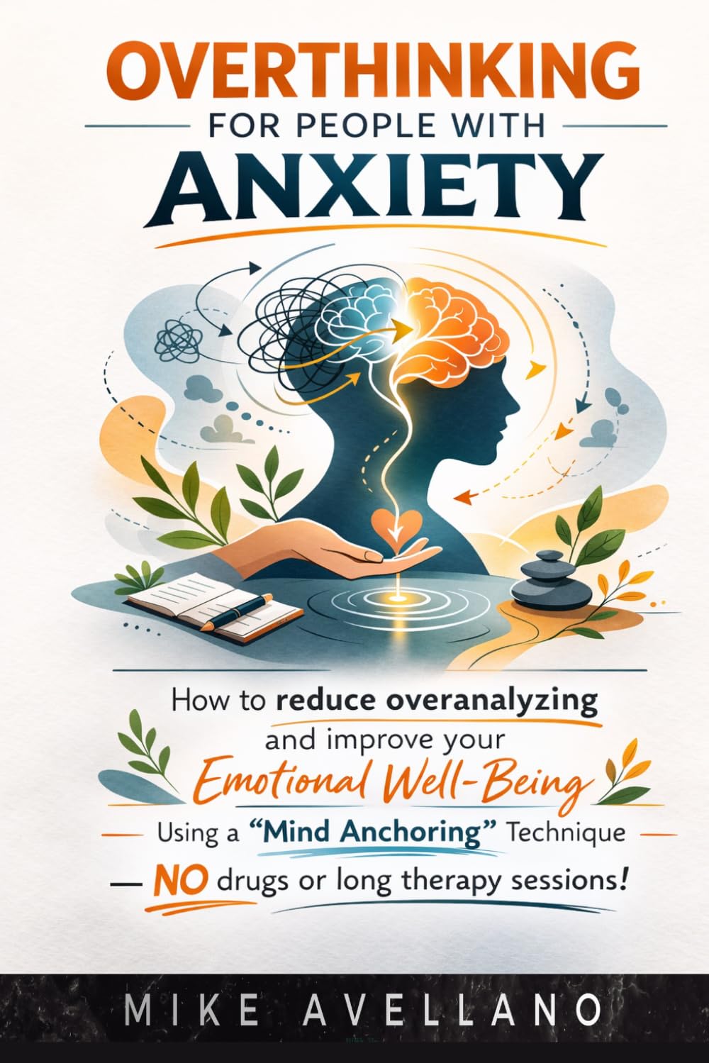 OVERTHINKING FOR PEOPLE WITH ANXIETY: How to reduce overanalyzing and improve your emotional well-being using a "mind anchoring" technique—NO drugs or long therapy sessions!