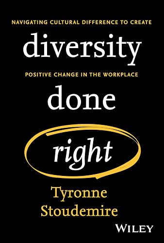 Diversity Done Right: Navigating Cultural Difference to Create Positive Change In the Workplace