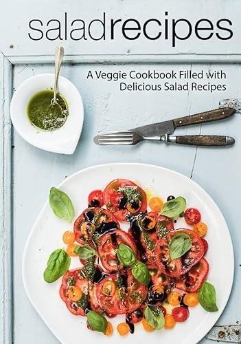 Salad Recipes: A Veggie Cookbook Filled with Delicious Salad Recipes (2nd Edition)