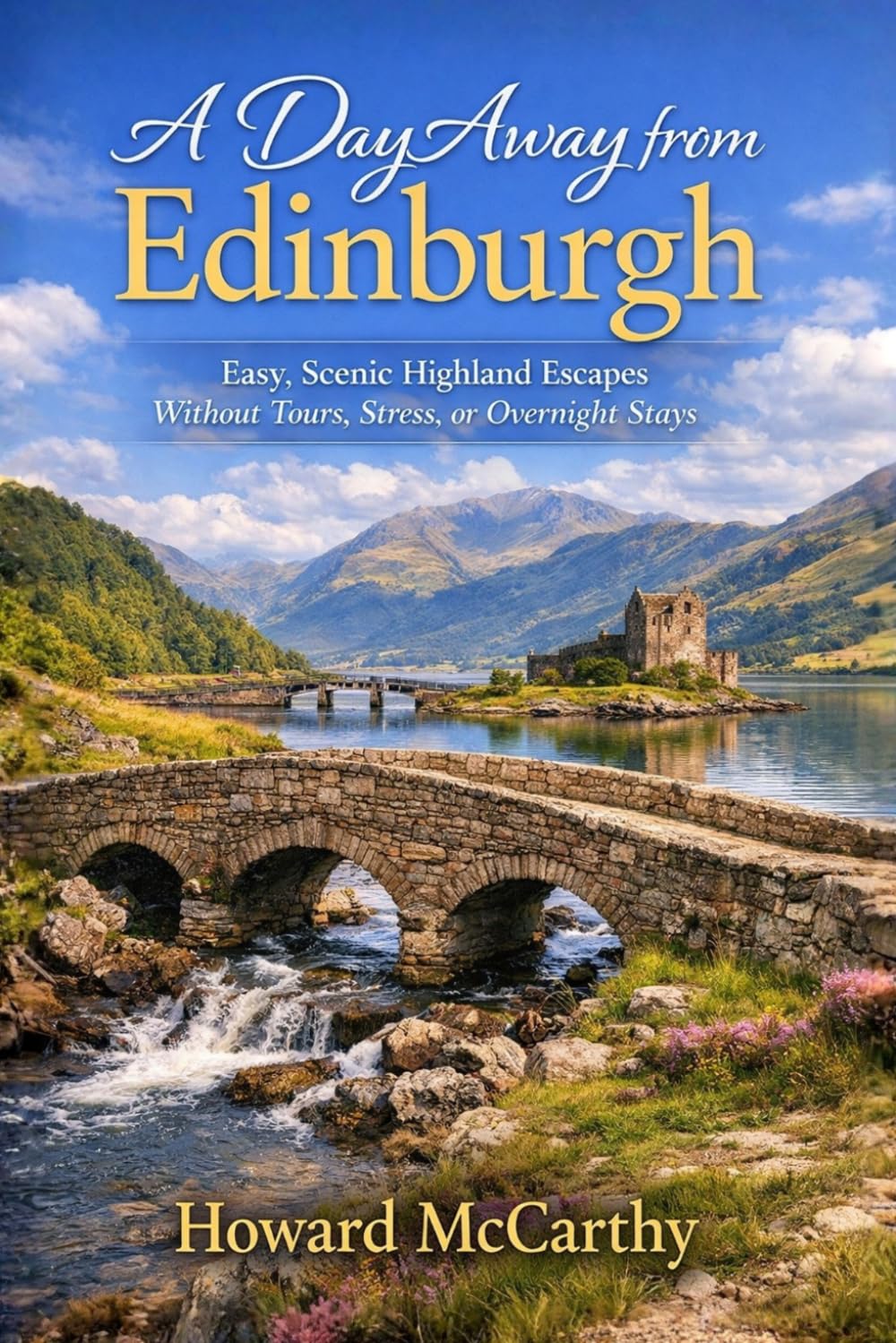 A DAY AWAY FROM EDINBURGH: Easy, Scenic Highland Escapes Without Tours, Stress, or Overnight Stays