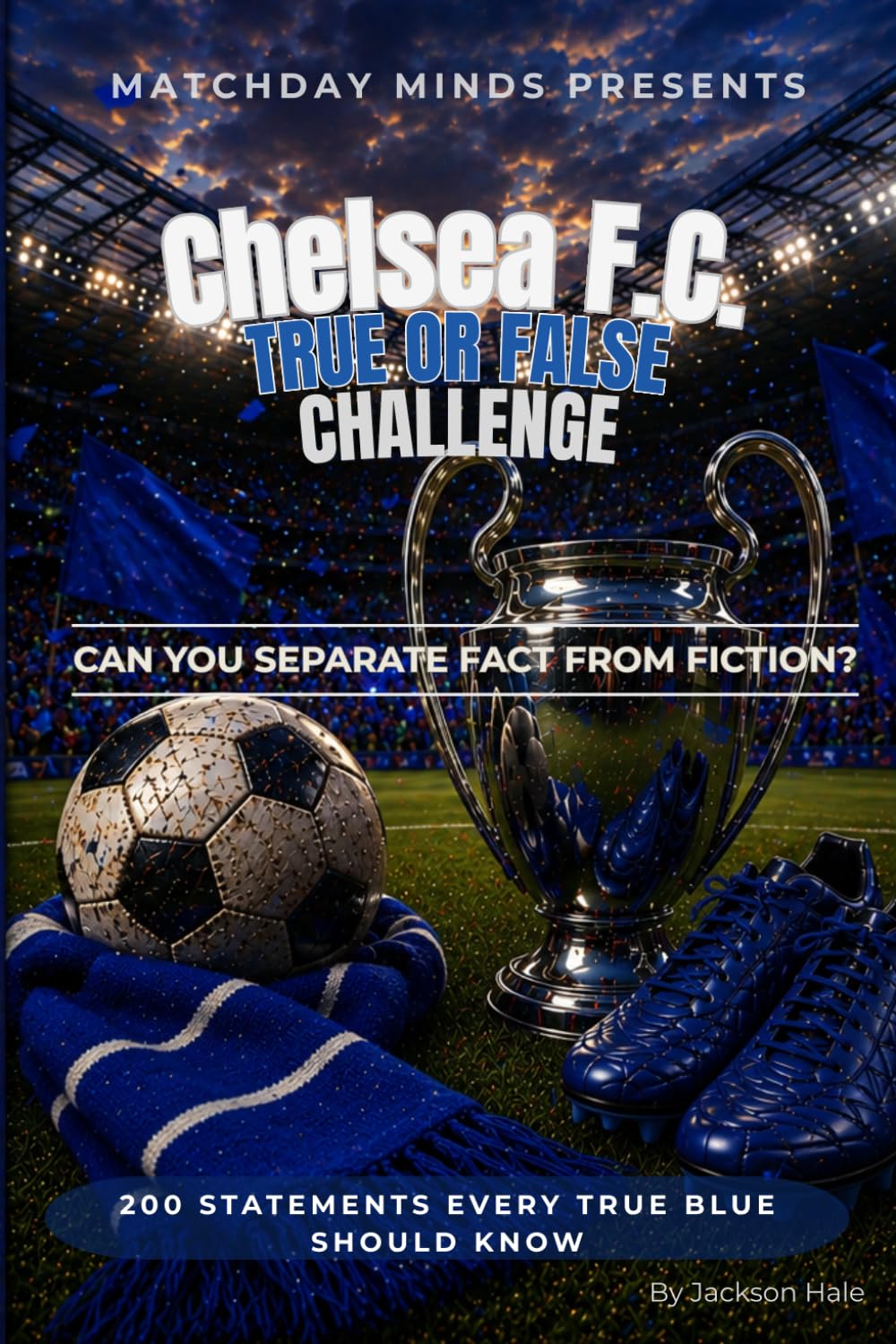 Chelsea F.C. True or False Challenge: True Blue or Totally False? (Matchday Minds Presents: Premier League Football Quiz Collection)