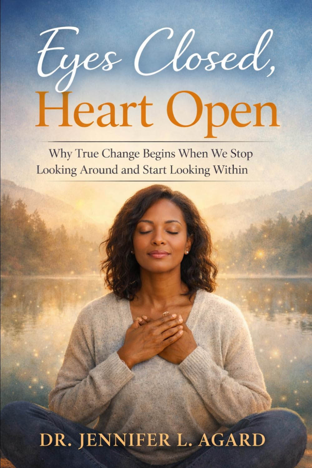EYES CLOSED, HEART OPEN: Why True Change Begins When We Stop Looking Around and Start Looking Within