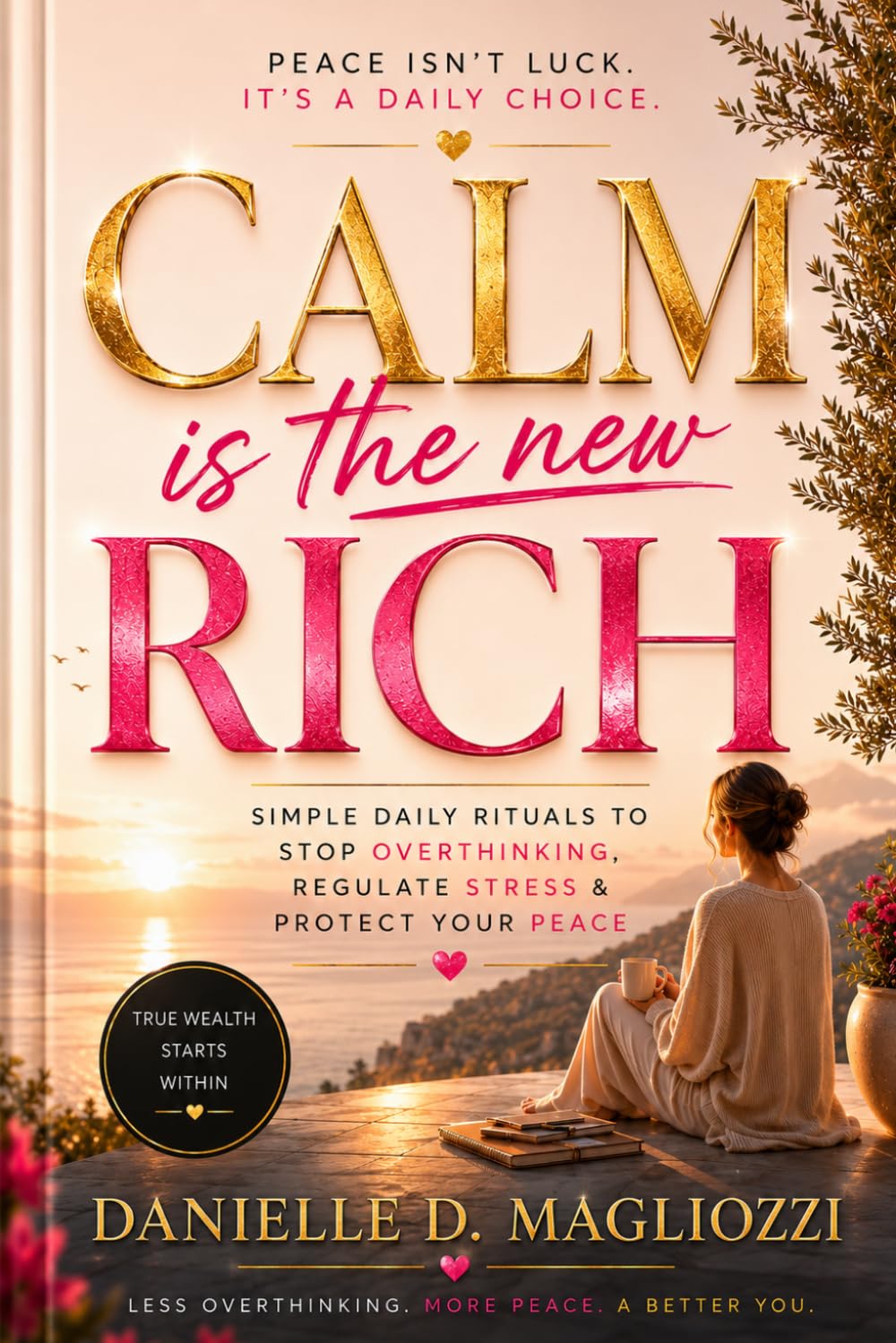 CALM IS THE NEW RICH: SIMPLE DAILY RITUALS TO STOP OVERTHINKING, REGULATE STRESS & PROTECT YOUR PEACE