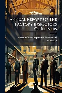 Annual Report Of The Factory Inspectors Of Illinois