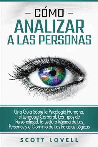 Cómo analizar a las personas: Una guía sobre la psicología humana, el lenguaje corporal, los tipos de personalidad, la lectura rápida de las personas ... de las falacias lógicas (Spanish Edition)