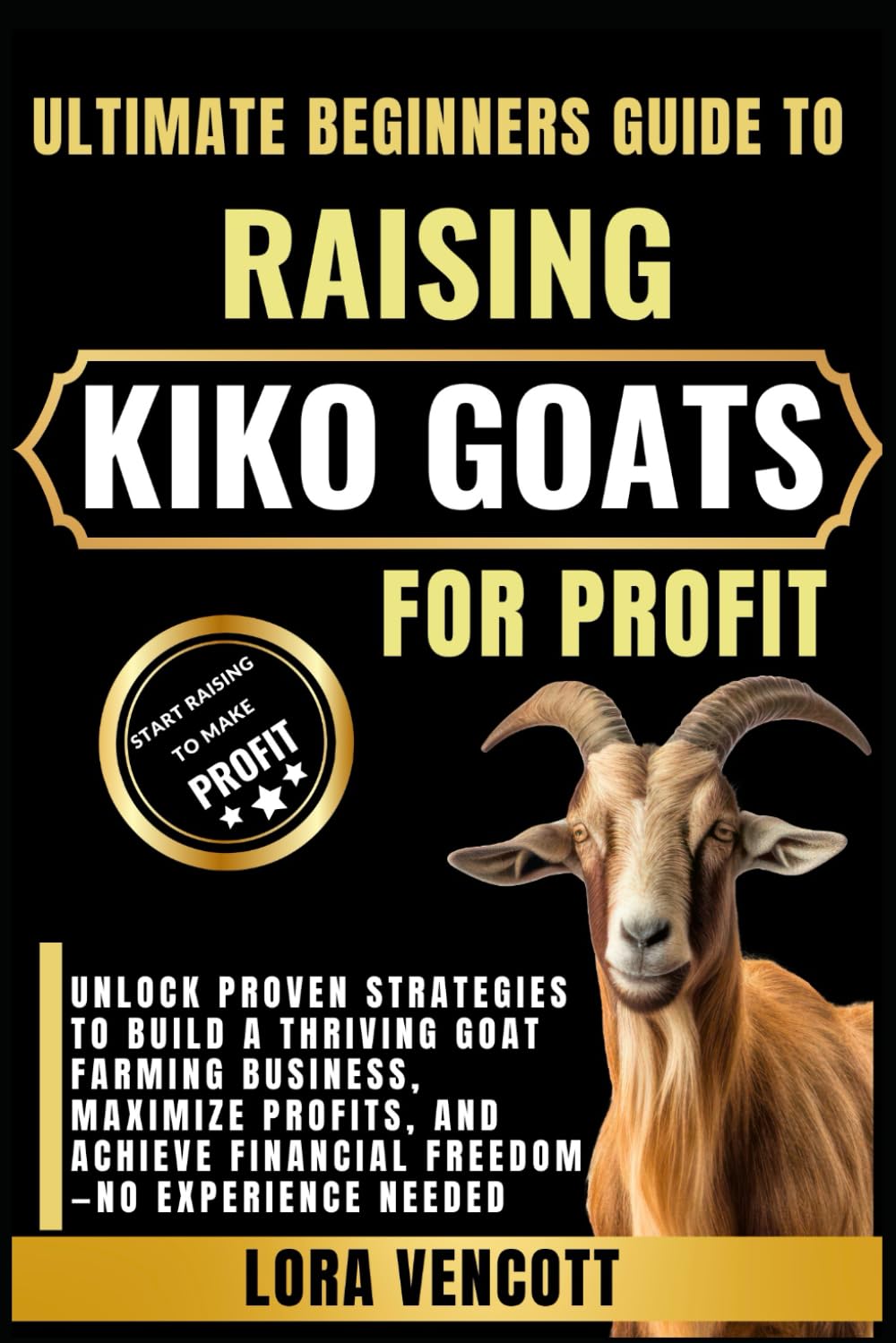 ULTIMATE BEGINNERS GUIDE TO RAISING KIKO GOATS FOR PROFIT: Unlock Proven Strategies to Build a Thriving Goat Farming Business, Maximize Profits, and Achieve Financial Freedom—No Experience Needed