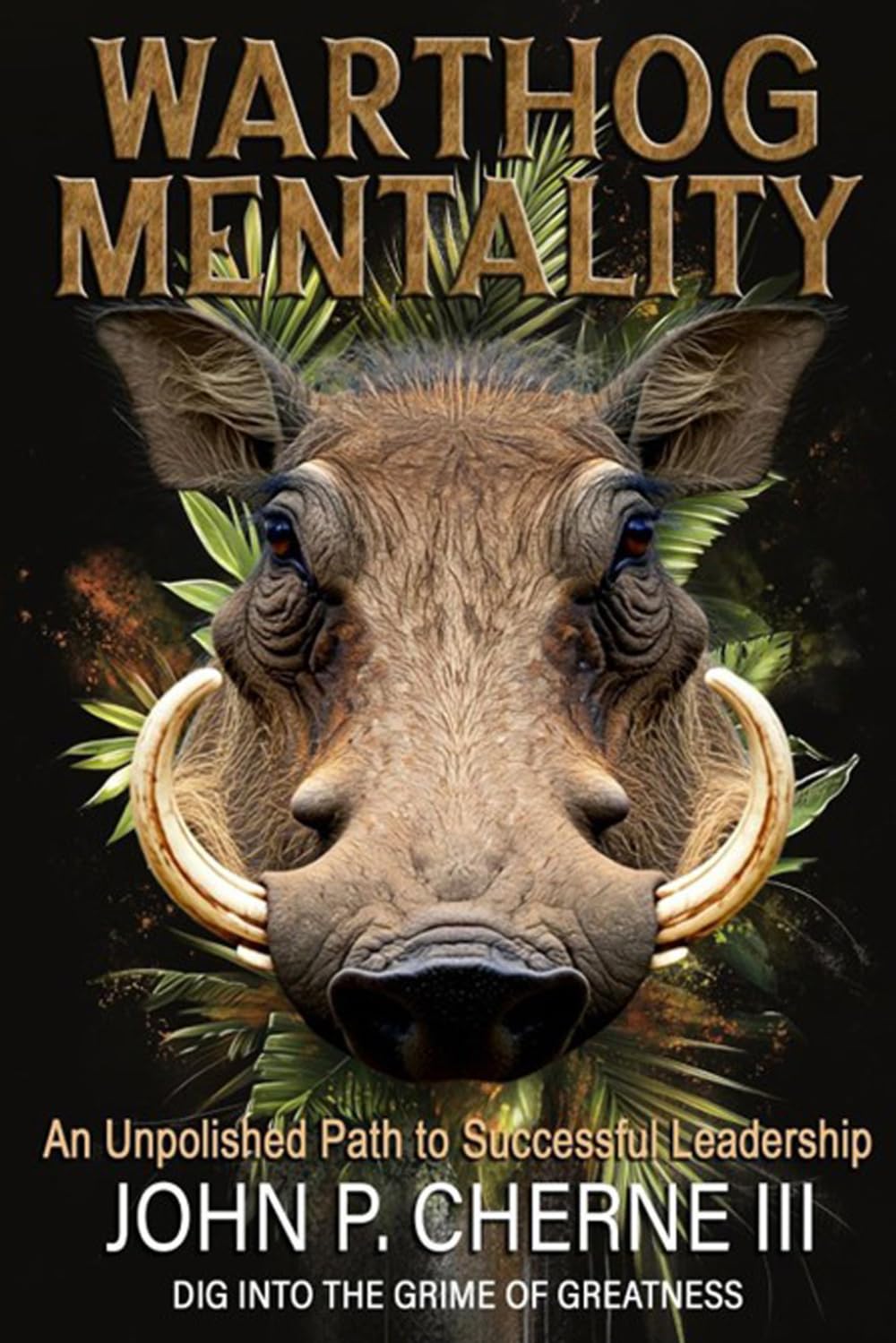 Warthog Mentality: An Unpolished Path to Successful Leadership