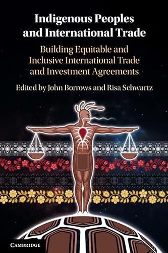 Indigenous Peoples and International Trade: Building Equitable and Inclusive International Trade and Investment Agreements