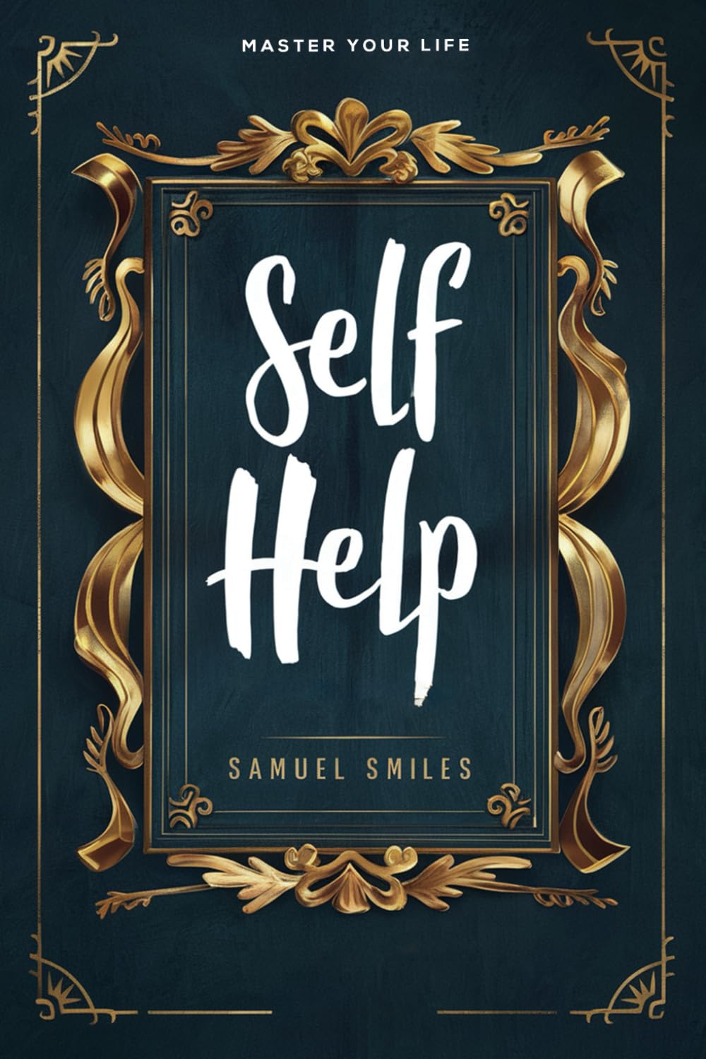 Self Help (Master Your Life) by Samuel Smiles: Guide to Personal Growth and Success