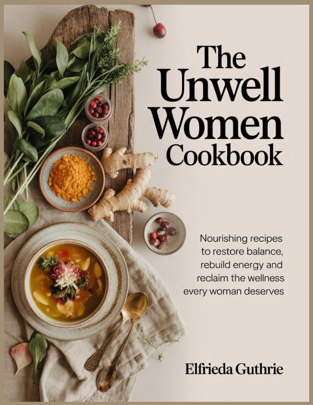 The Unwell Women Cookbook: Nourishing Recipes to Restore Balance, Rebuild Energy and Reclaim the Wellness Every Woman Deserves