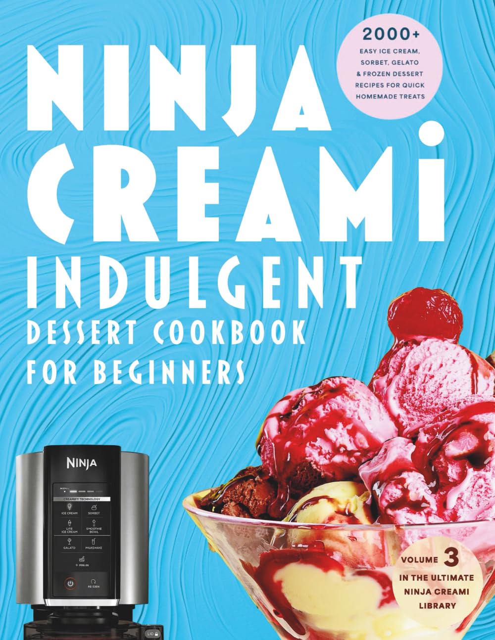 Ninja Creami Indulgent Dessert Cookbook for Beginners: Decadent Ice Cream, Gelato & Frozen Treats for True Dessert Lovers (The Ultimate Ninja Creami Library)