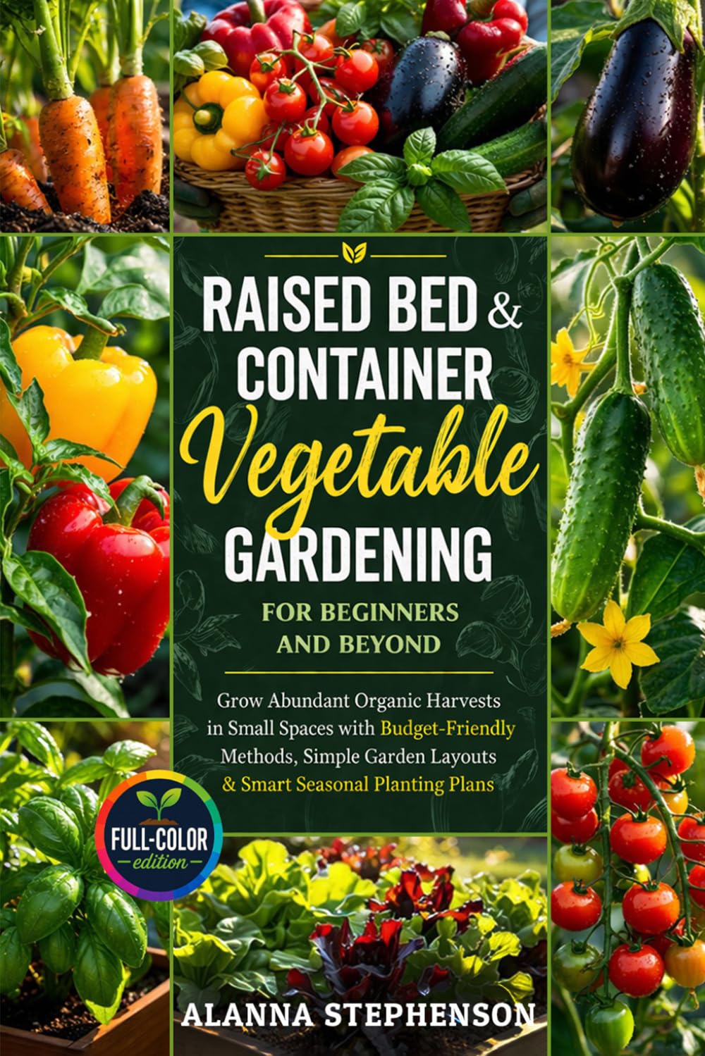 Raised Bed & Container Vegetable Gardening for Beginners and Beyond: Grow Abundant Organic Harvests in Small Spaces with Budget-Friendly Methods, Simple Garden Layouts & Smart Seasonal Planting Plans