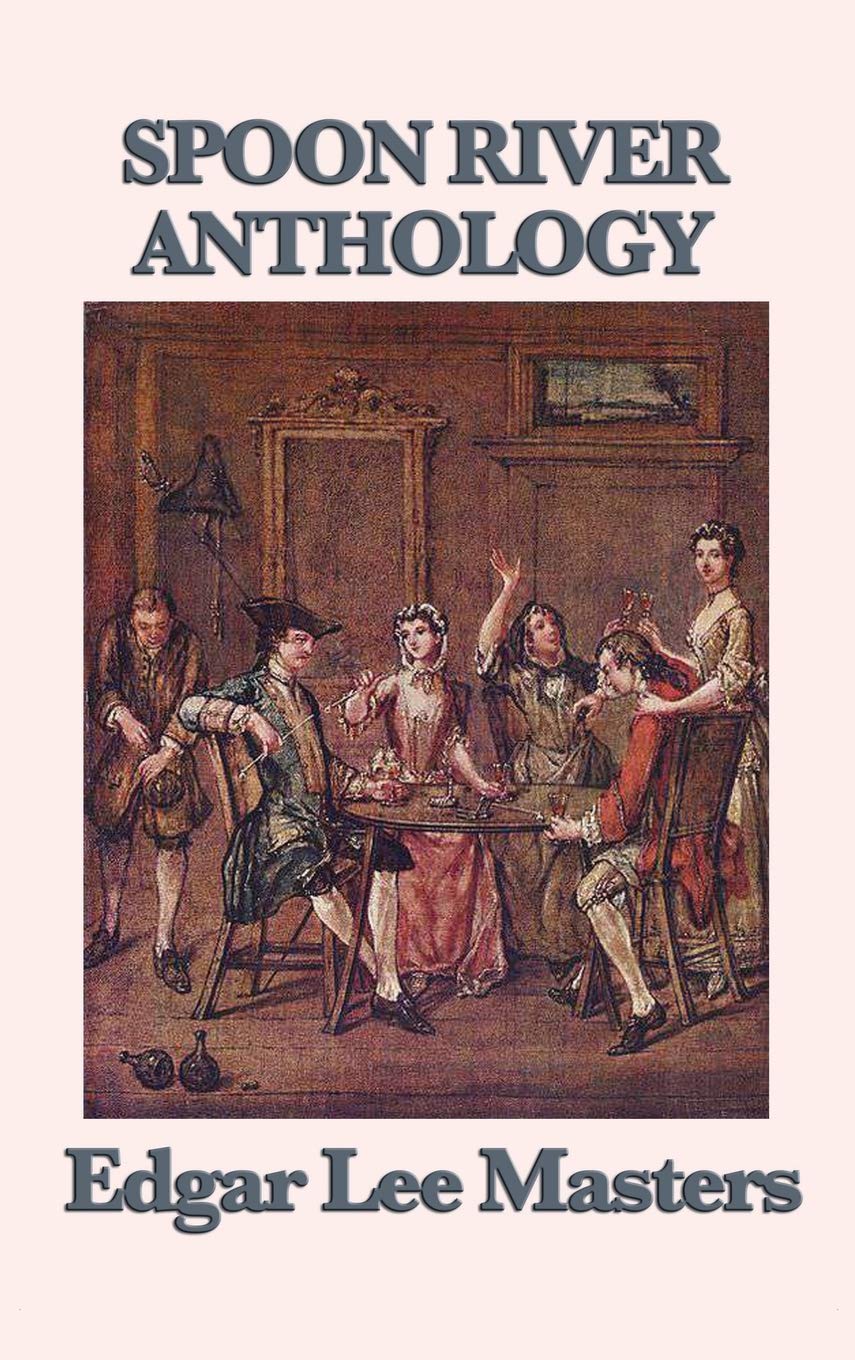 Spoon River Anthology: A Classic Collection of Voices from Small-Town America