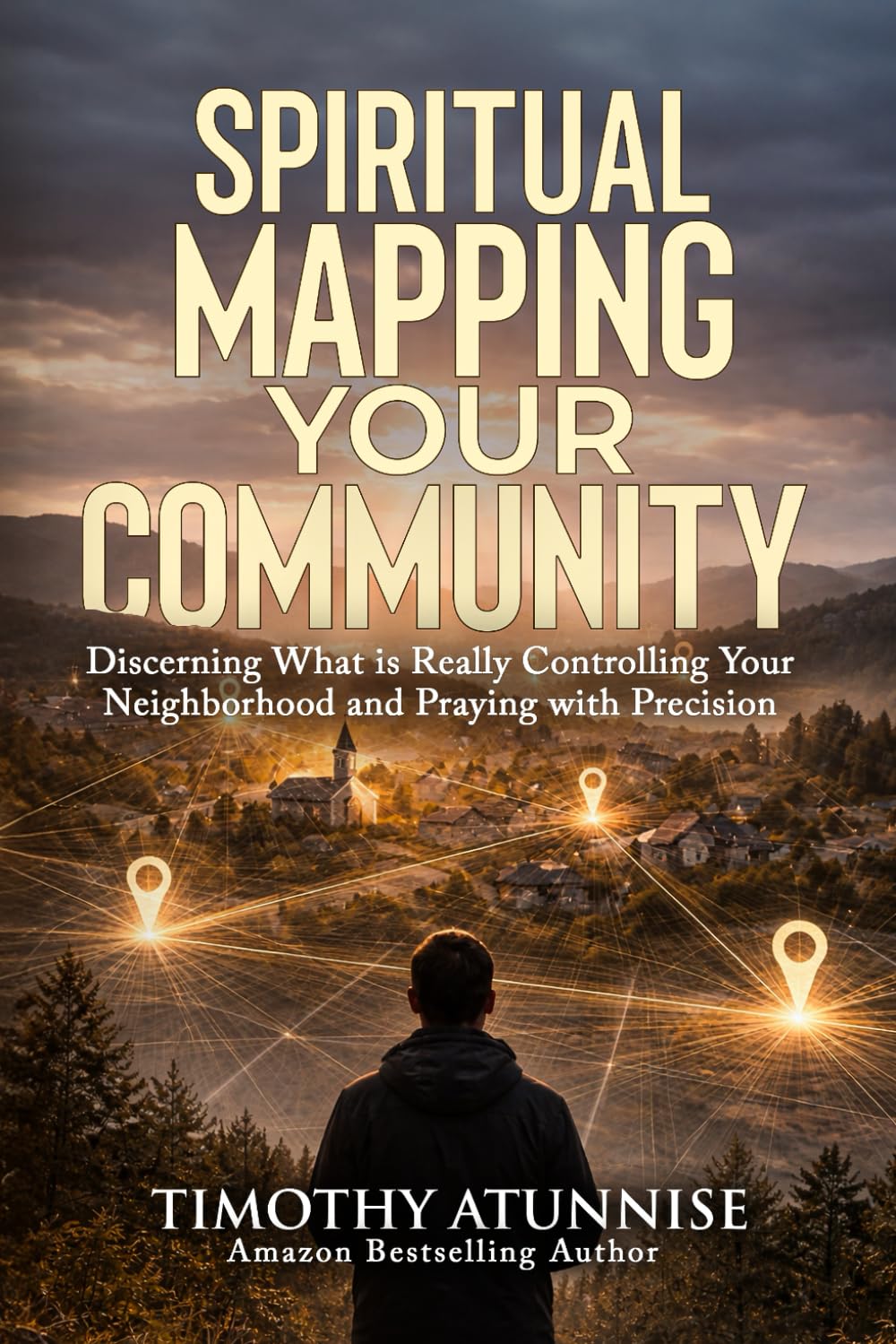 Spiritual Mapping Your Community: Discerning What Is Really Controlling Your Neighborhood and Praying With Precision (Spiritual Mapping Academy)