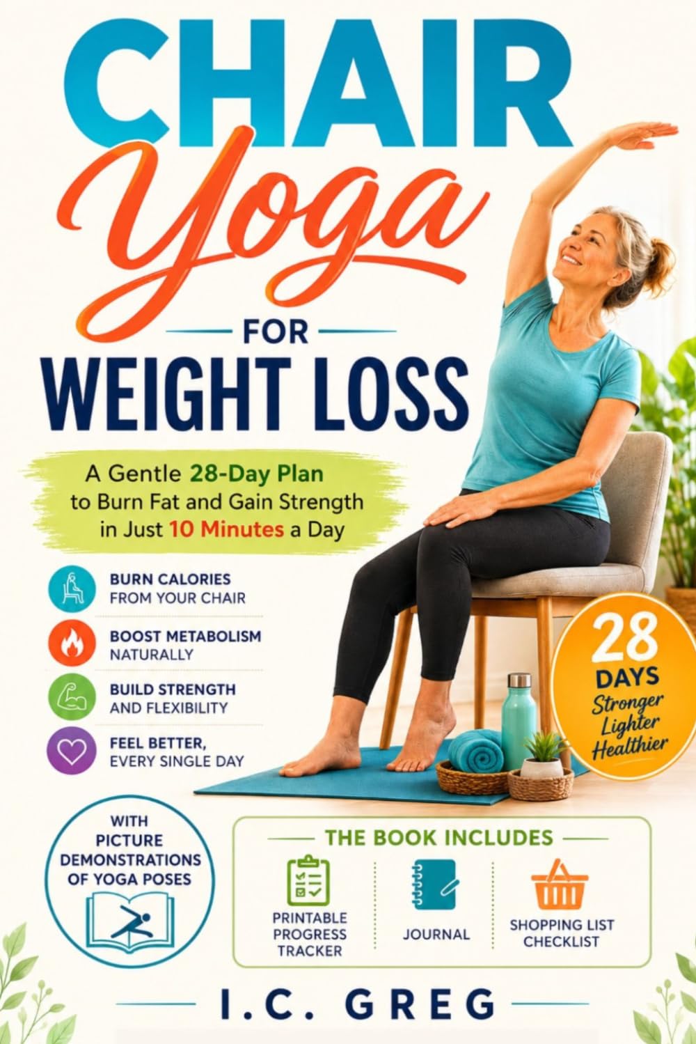 Chair Yoga for Weight Loss: A Gentle 28-Day Plan to Burn Fat and Gain Strength in Just 10 Minutes a Day (WEIGHT LOSS SERIES)