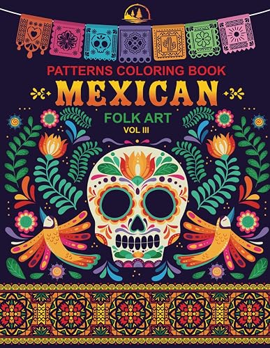Patterns Coloring Book: Mexican Folk Art - A Colorful Relaxation Journey Through Mexico's Rich Cultural Wonders (Patterns World Journey)
