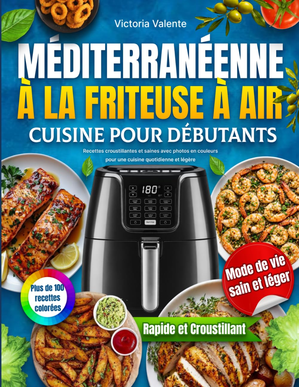 Cuisine Méditerranéenne à la Friteuse à Air pour Débutants: Recettes croustillantes et saines avec photos en couleurs pour une cuisine quotidienne et légère