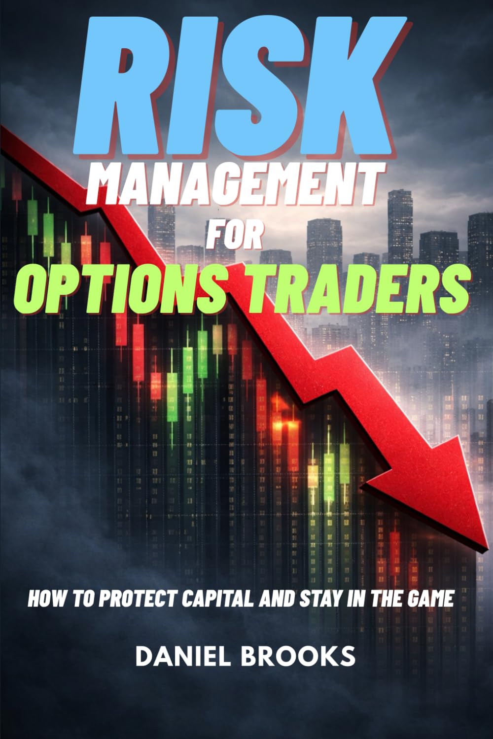 RISK MANAGEMENT FOR OPTIONS TRADERS: How to Protect Capital and Stay in the Game