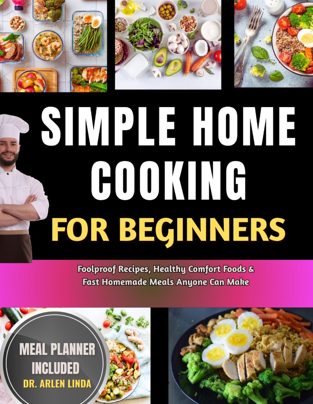 Simple Home Cooking for Beginners: Foolproof Recipes, Healthy Comfort Foods & Fast Homemade Meals Anyone Can Make