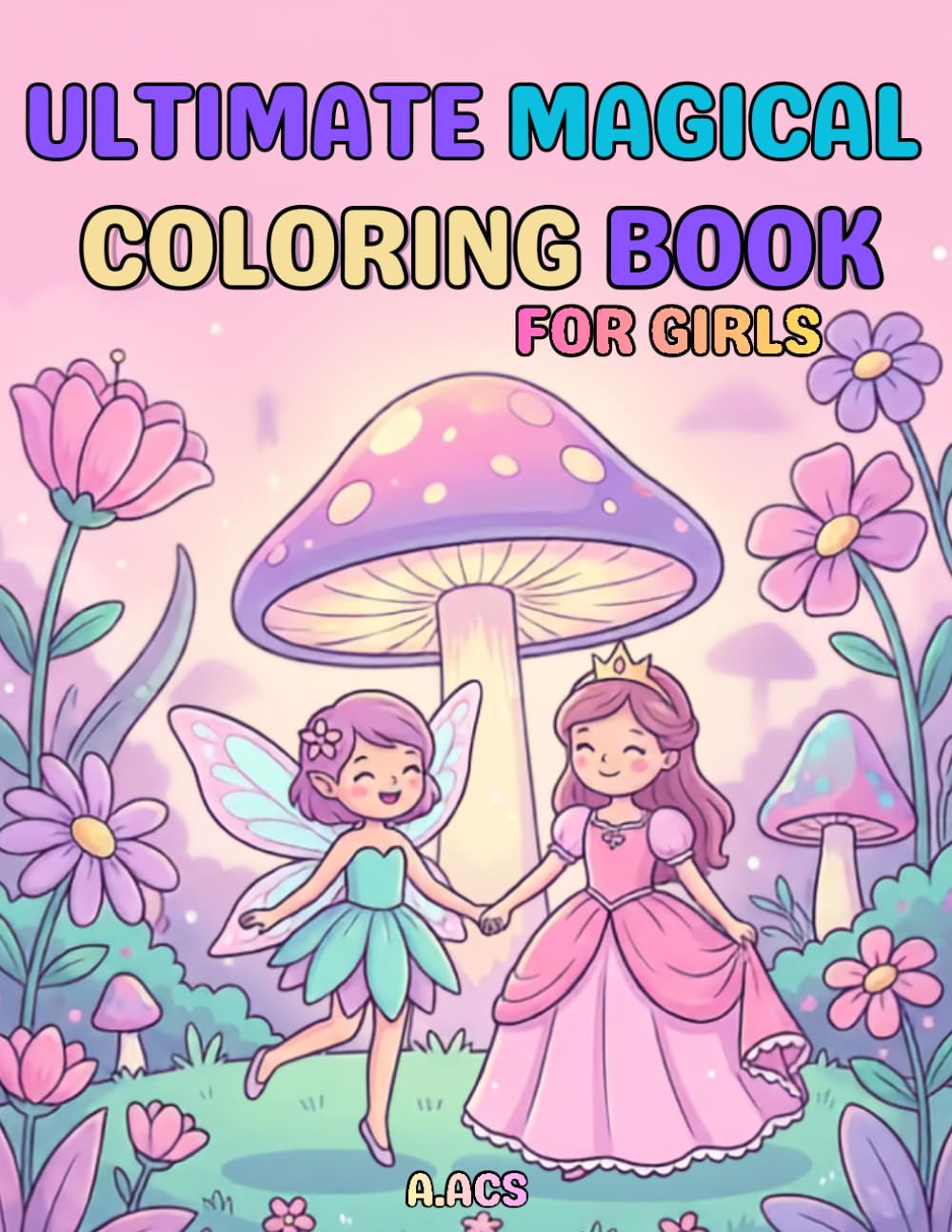 Ultimate Magical Coloring & Activity Book for Girls: Princesses, Mermaids, Fairies, Magical Forests, Farm Animals, Mazes, Puzzles, Dot-to-Dots & Fun Activities for Ages 4-8