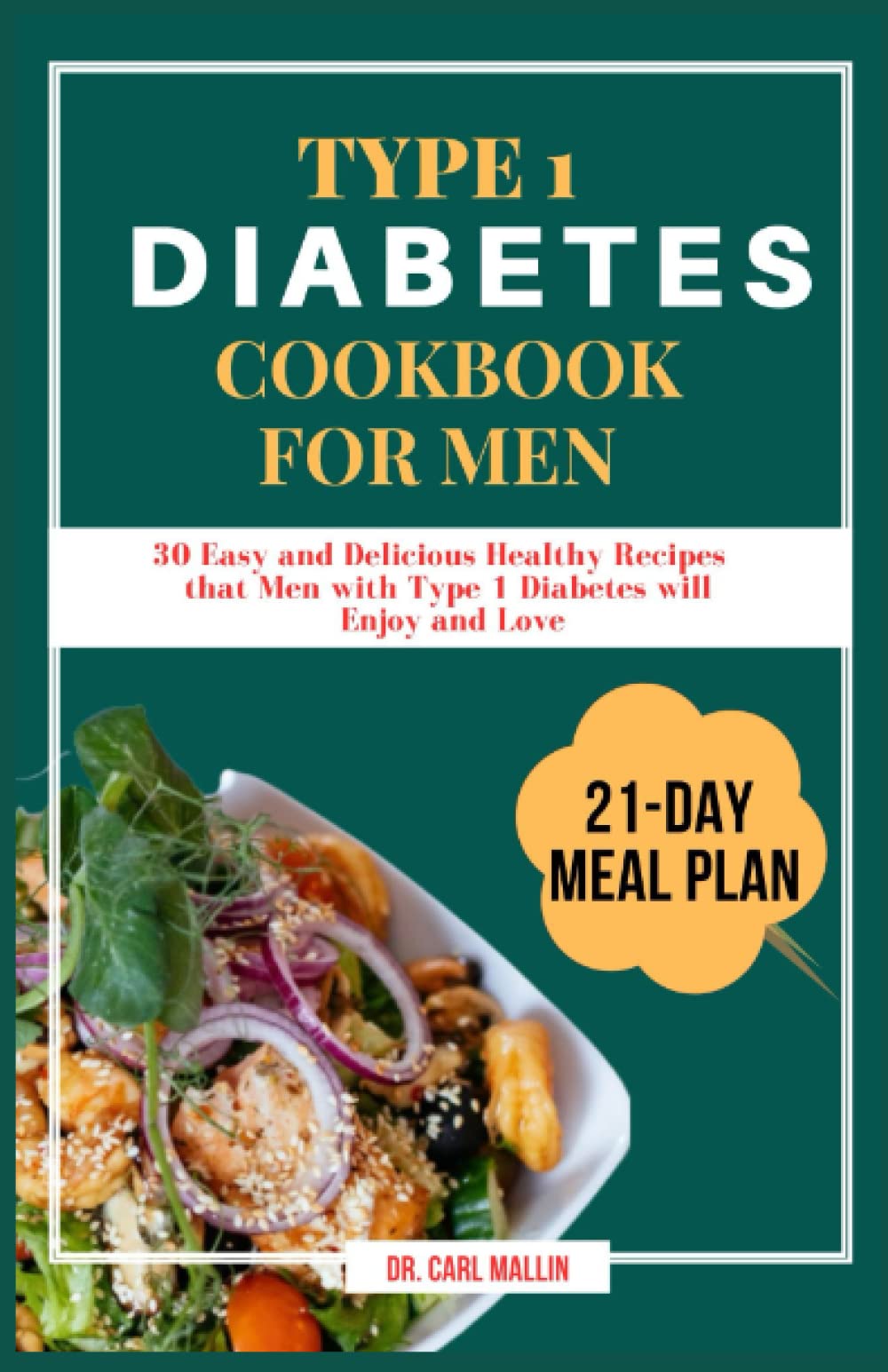 Type 1 Diabetes Cookbook For Men: 30 Easy And Delicious Healthy Recipes that man with Type 1 Diabetes Will Enjoy and Love