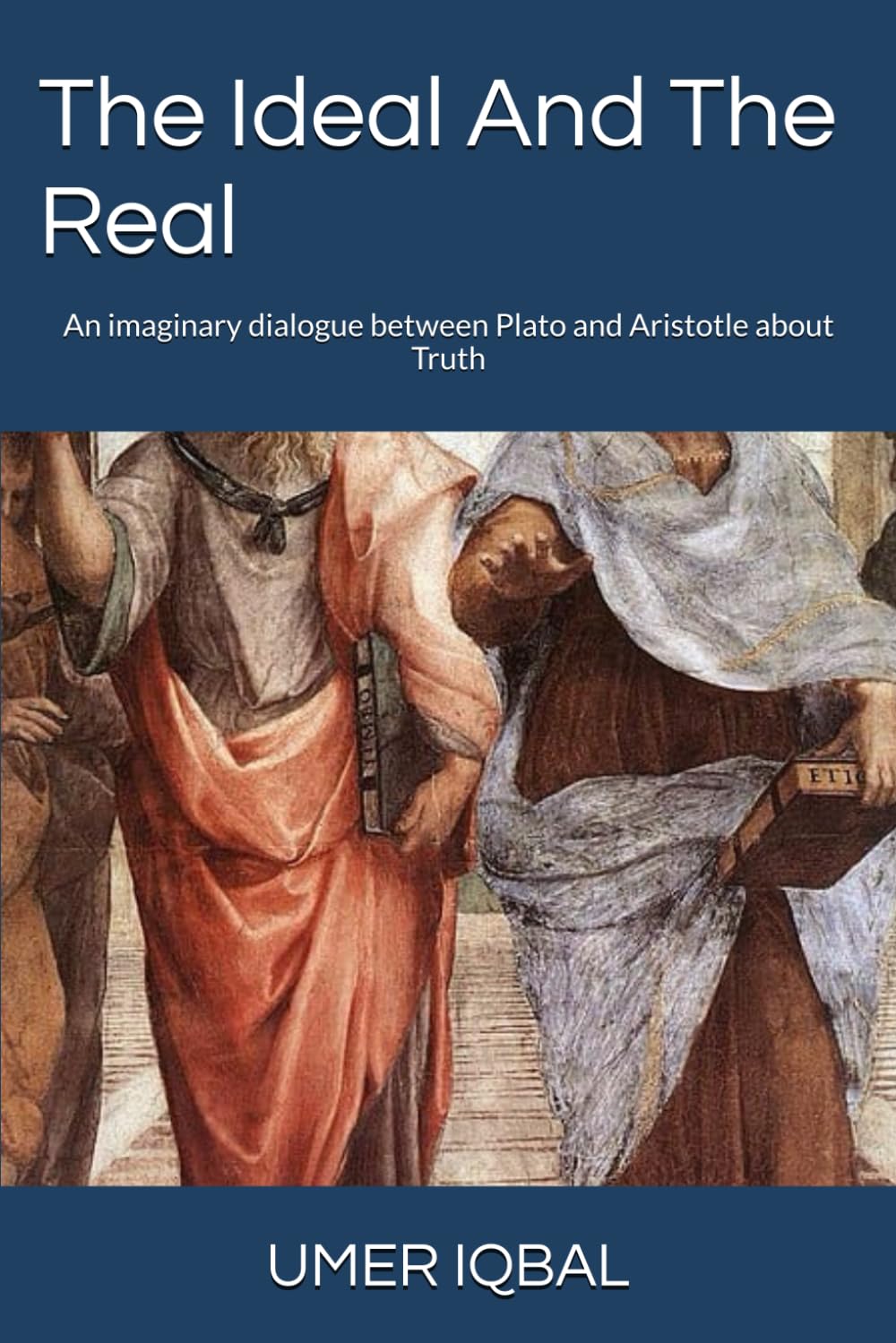 The Ideal And The Real: An imaginary dialogue between Plato and Aristotle about Truth