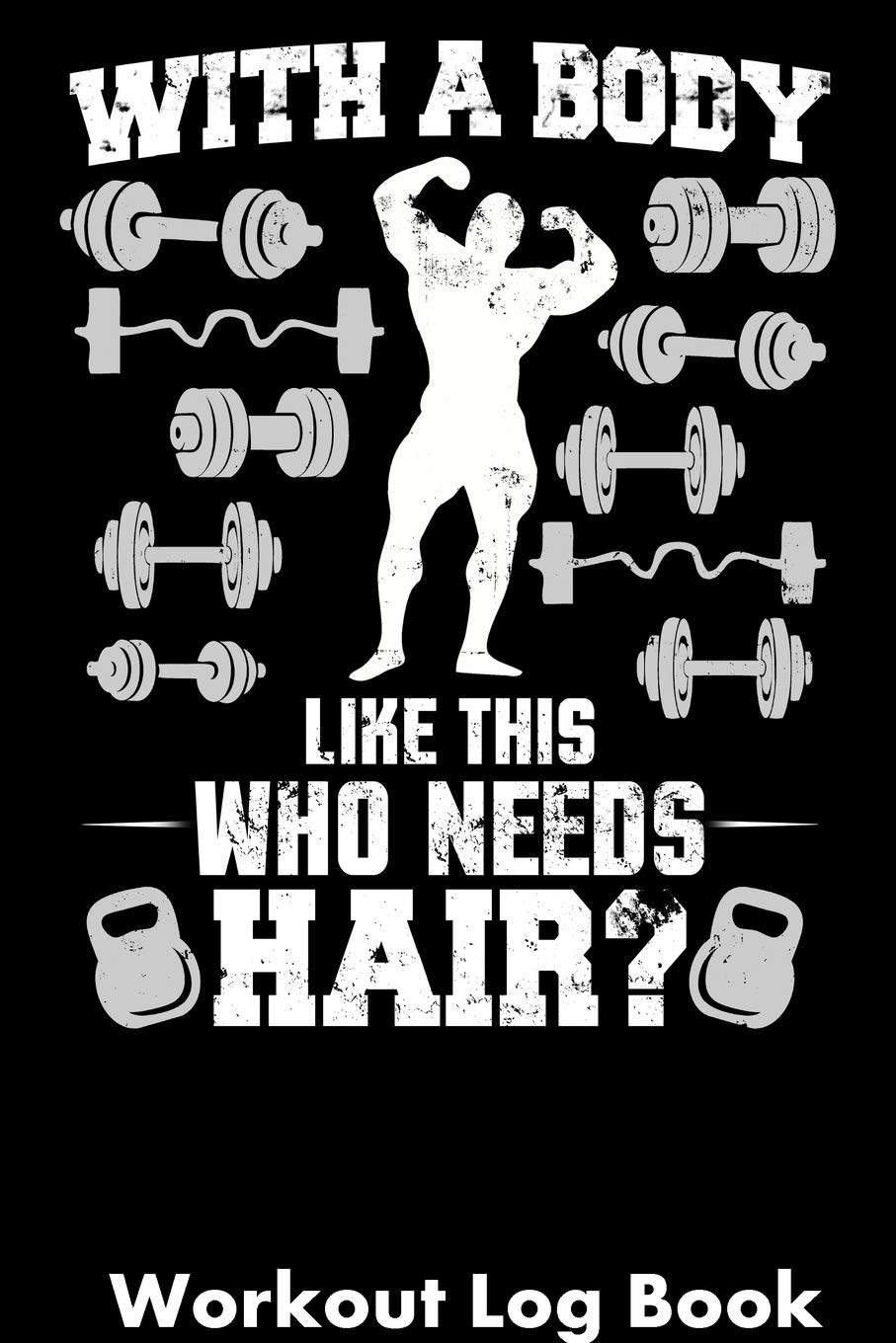 With A Body Like This Who Needs Hair?: Workout Log Book