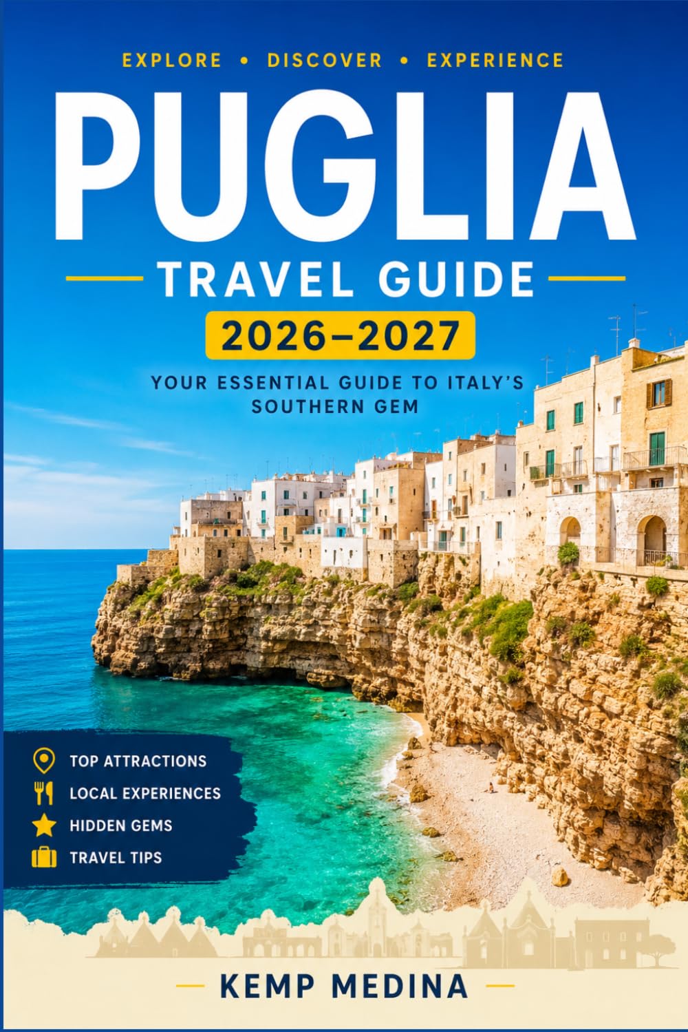 PUGLIA TRAVEL GUIDE 2026-2027: Where Ancient Landscapes Meet Mediterranean Living: A Traveler's Companion to Southern Italy's Finest Region