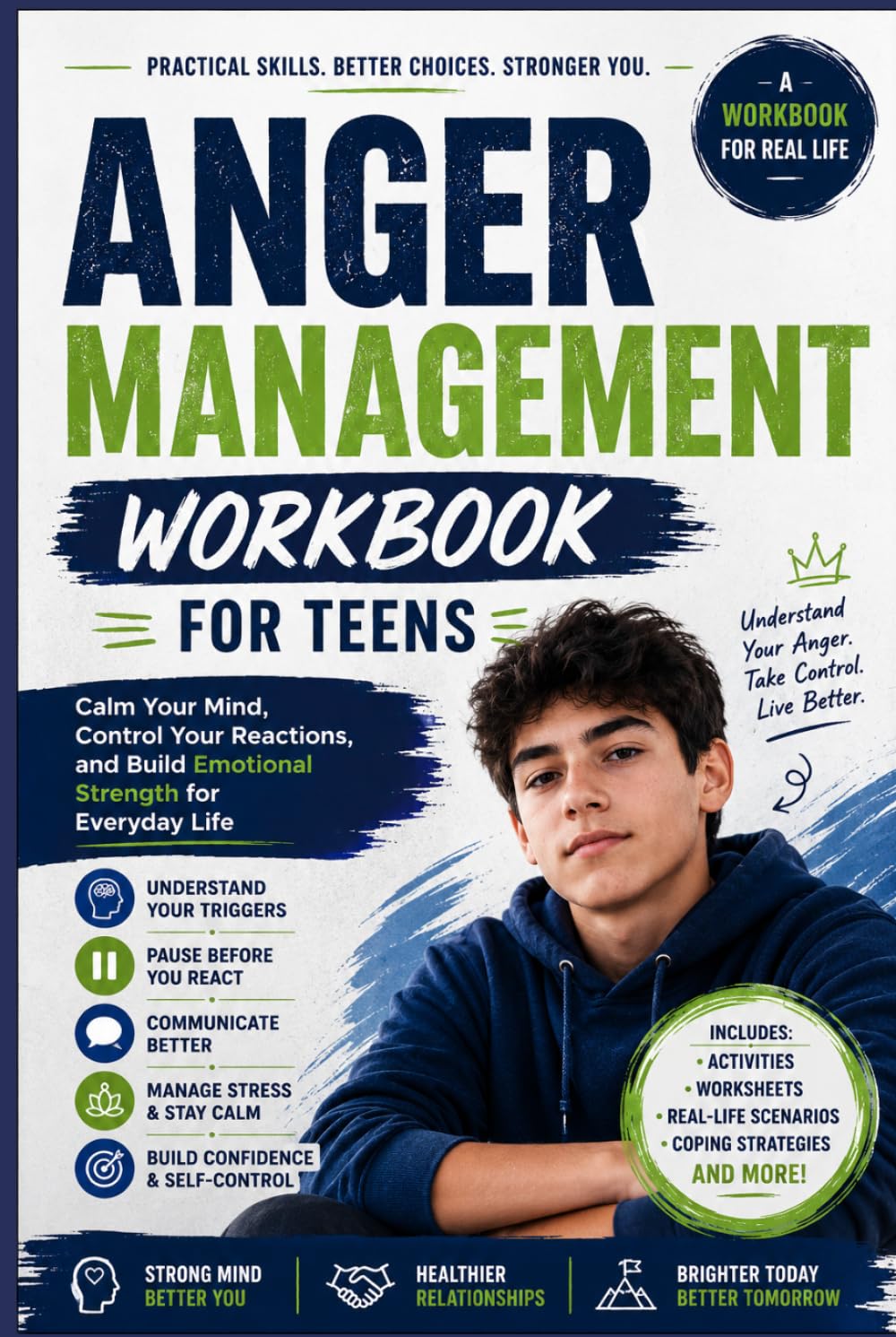 ANGER MANAGEMENT WORKBOOK FOR TEENS: Calm Your Mind, Control Your Reactions, and Build Emotional Strength for Everyday Life