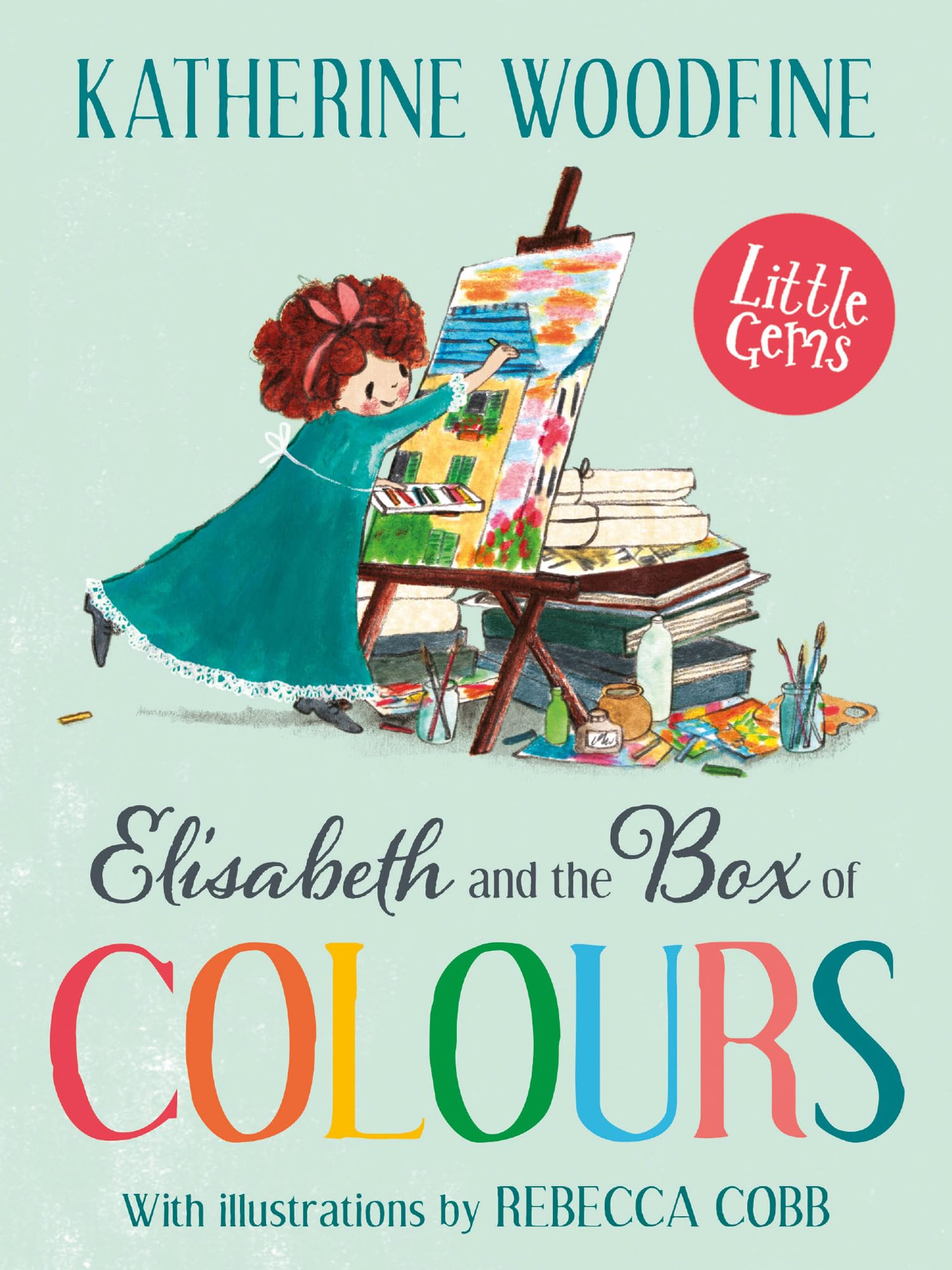 Elisabeth and the Box of Colours: inspired by the childhood of portrait artist Elisabeth Louise Vigee Le Brun (Little Gems)