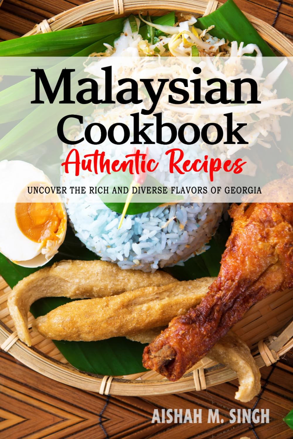 Malaysian Cookbook - Uncover the Rich and Diverse Flavors of Malaysia: The Collection of Traditional and Authentic Malaysian Recipes Passed Down from Generations.