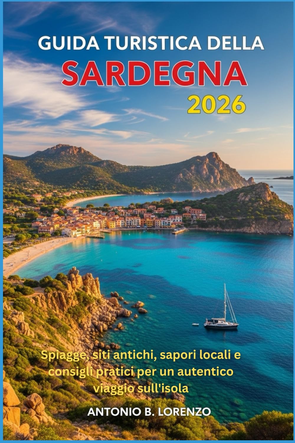 Guida Turistica della Sardegna 2026: Spiagge, siti antichi, sapori locali e consigli pratici per un autentico viaggio sull'isola