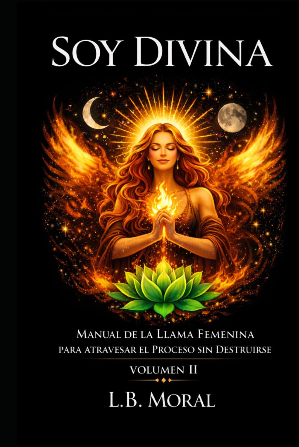 SOY DIVINA: MANUAL DE LA LLAMA FEMENINA PARA ATRAVESAR EL PROCESO SIN DESTRUIRSE - VOLUMEN II (LLAMAS GEMELAS)